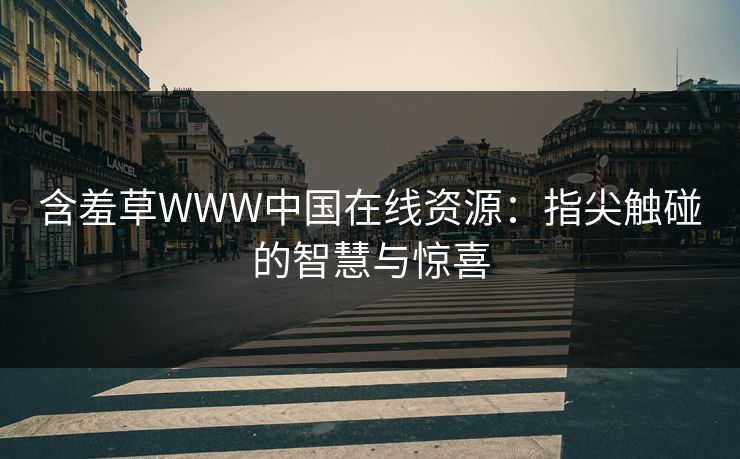 含羞草WWW中国在线资源:指尖触碰的智慧与惊喜